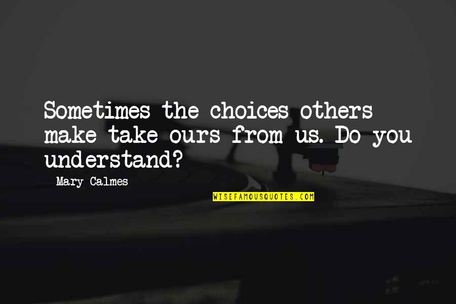 Mary Calmes Quotes By Mary Calmes: Sometimes the choices others make take ours from