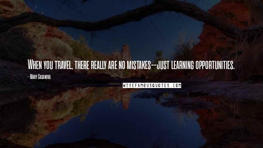 Mary Casanova quotes: When you travel, there really are no mistakes--just learning opportunities.