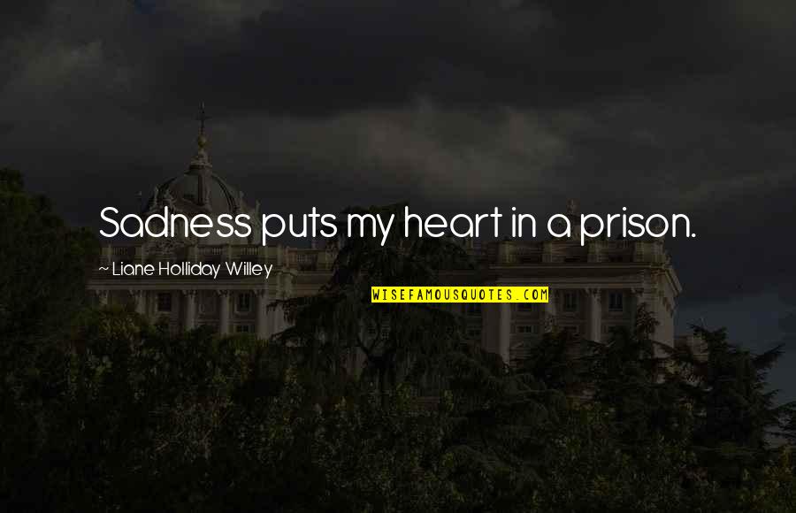 Mary Caswell Quotes By Liane Holliday Willey: Sadness puts my heart in a prison.