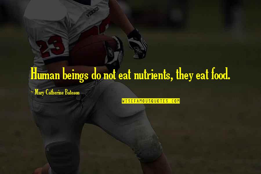 Mary Catherine Quotes By Mary Catherine Bateson: Human beings do not eat nutrients, they eat