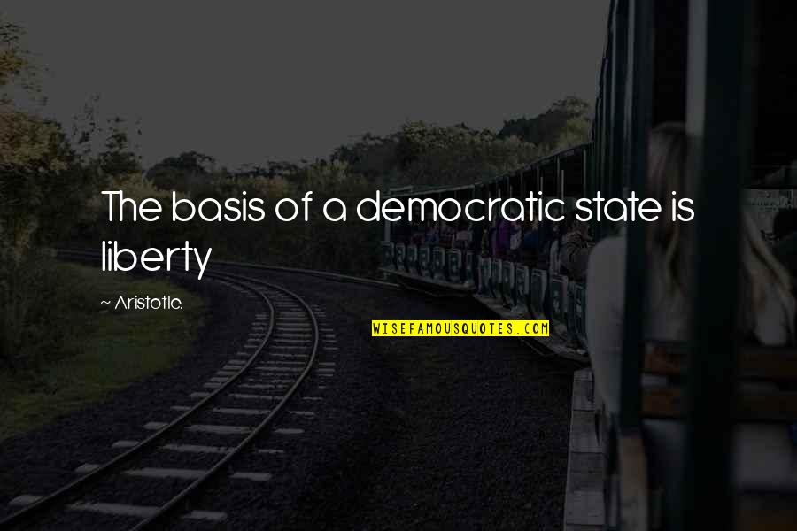 Mary Catherine Swanson Quotes By Aristotle.: The basis of a democratic state is liberty