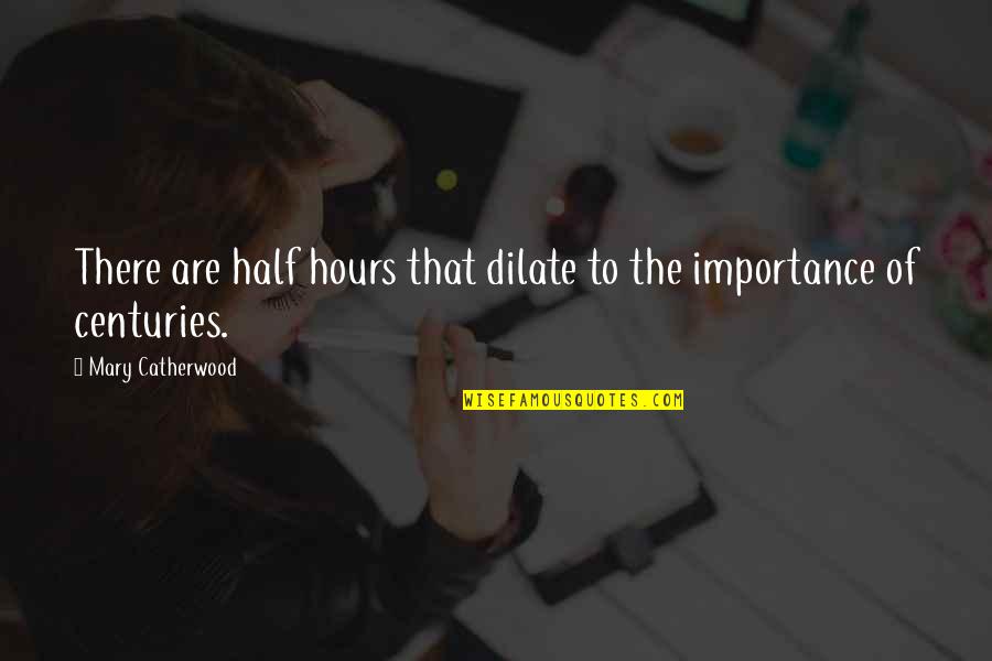 Mary Catherwood Quotes By Mary Catherwood: There are half hours that dilate to the