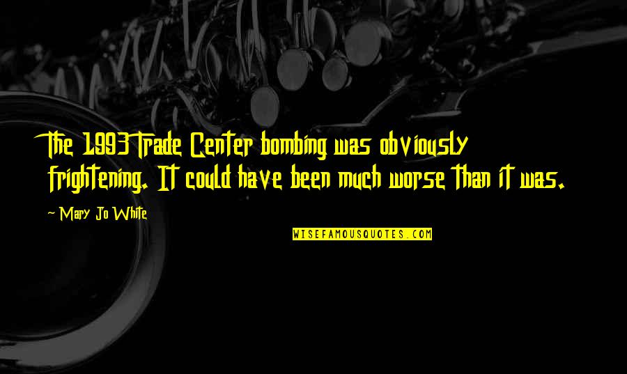 Mary Center Quotes By Mary Jo White: The 1993 Trade Center bombing was obviously frightening. Mary Center Quotes By Mary Jo White: The 1993 Trade Center bombing was obviously frightening.