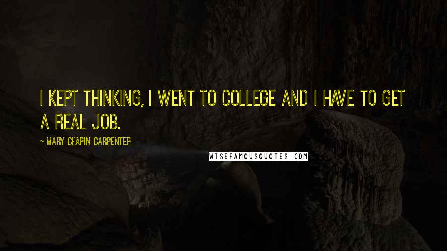 Mary Chapin Carpenter quotes: I kept thinking, I went to college and I have to get a real job.