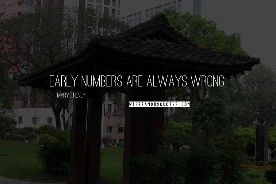 Mary Cheney quotes: Early numbers are always wrong.