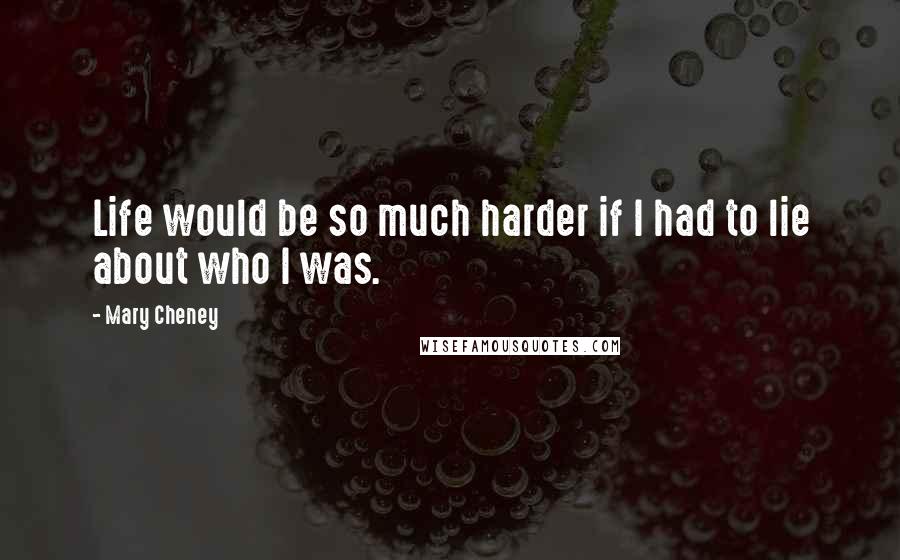 Mary Cheney quotes: Life would be so much harder if I had to lie about who I was.