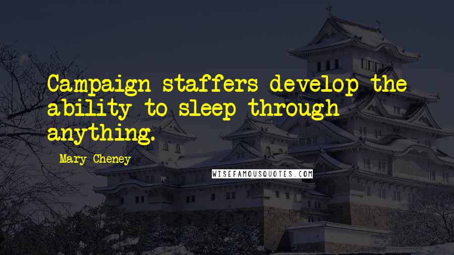 Mary Cheney quotes: Campaign staffers develop the ability to sleep through anything.