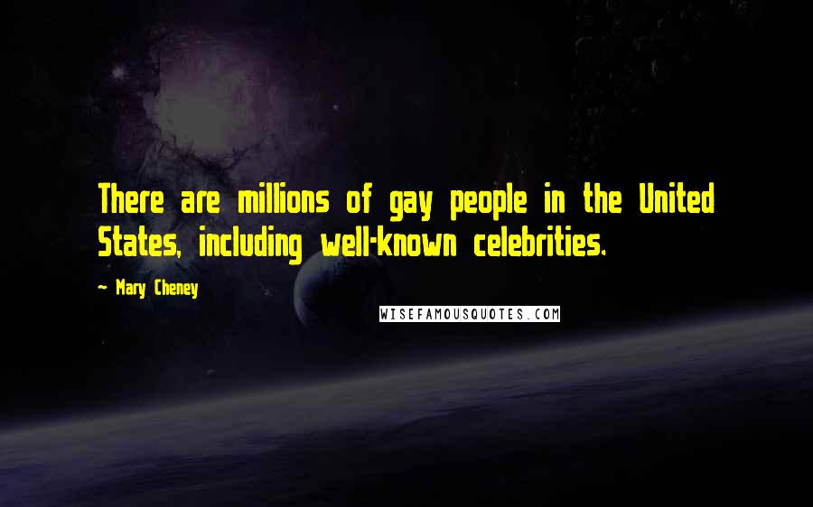 Mary Cheney quotes: There are millions of gay people in the United States, including well-known celebrities.