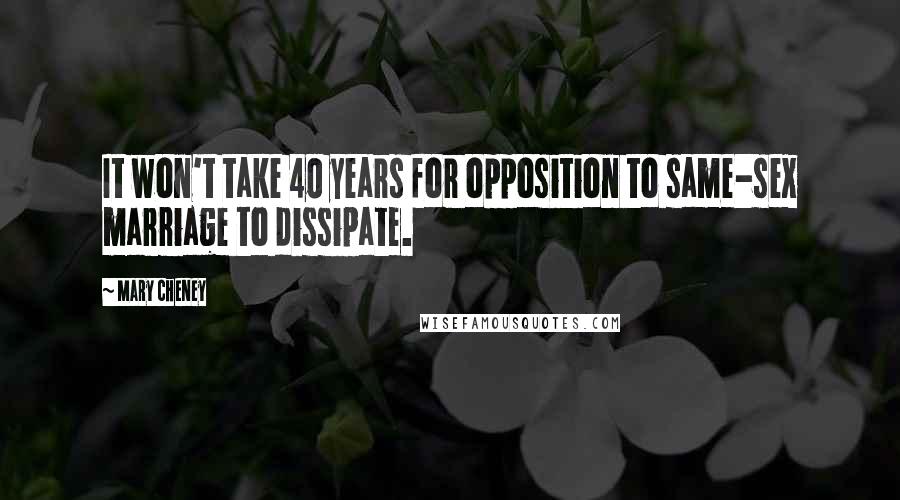 Mary Cheney quotes: It won't take 40 years for opposition to same-sex marriage to dissipate.