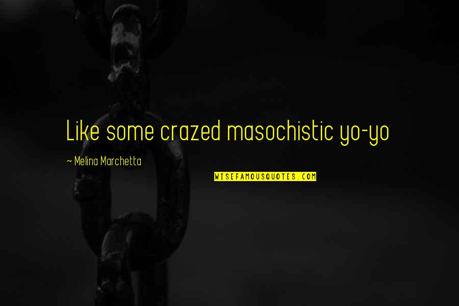 Mary Chesnut Quotes By Melina Marchetta: Like some crazed masochistic yo-yo