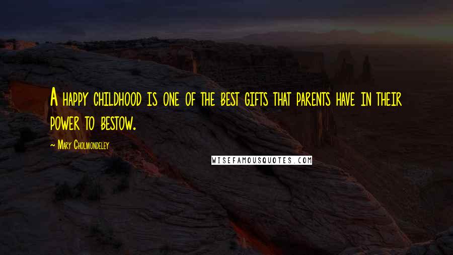 Mary Cholmondeley quotes: A happy childhood is one of the best gifts that parents have in their power to bestow.