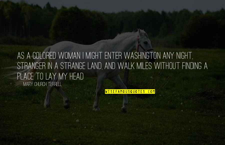 Mary Church Terrell Quotes By Mary Church Terrell: As a colored woman I might enter Washington Mary Church Terrell Quotes By Mary Church Terrell: As a colored woman I might enter Washington