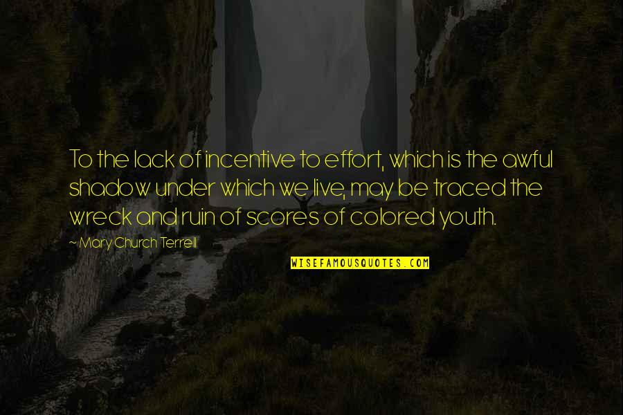 Mary Church Terrell Quotes By Mary Church Terrell: To the lack of incentive to effort, which Mary Church Terrell Quotes By Mary Church Terrell: To the lack of incentive to effort, which