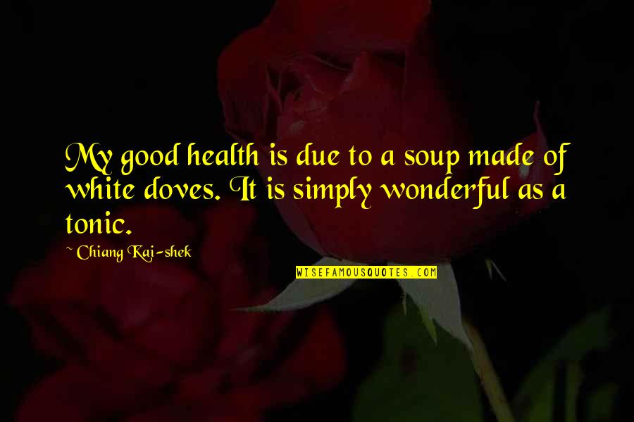 Mary Colter Quotes By Chiang Kai-shek: My good health is due to a soup Mary Colter Quotes By Chiang Kai-shek: My good health is due to a soup