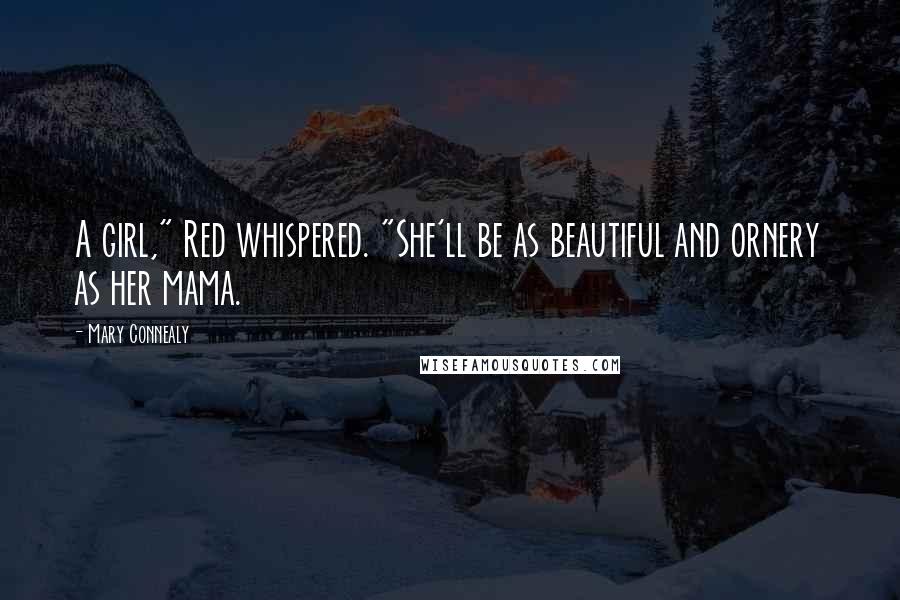 Mary Connealy quotes: A girl," Red whispered. "She'll be as beautiful and ornery as her mama.