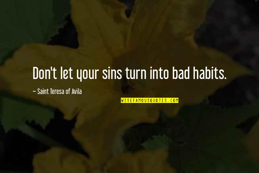 Mary Coustas Quotes By Saint Teresa Of Avila: Don't let your sins turn into bad habits.