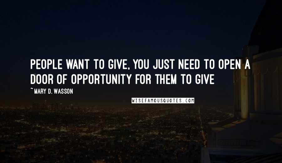 Mary D. Wasson quotes: People want to give, you just need to open a door of opportunity for them to give