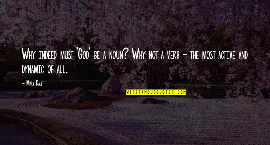 Mary Daly Quotes By Mary Daly: Why indeed must 'God' be a noun? Why Mary Daly Quotes By Mary Daly: Why indeed must 'God' be a noun? Why