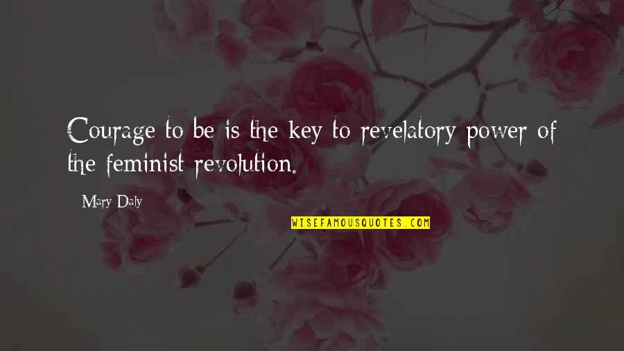 Mary Daly Quotes By Mary Daly: Courage to be is the key to revelatory