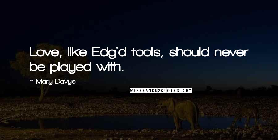 Mary Davys quotes: Love, like Edg'd tools, should never be played with.