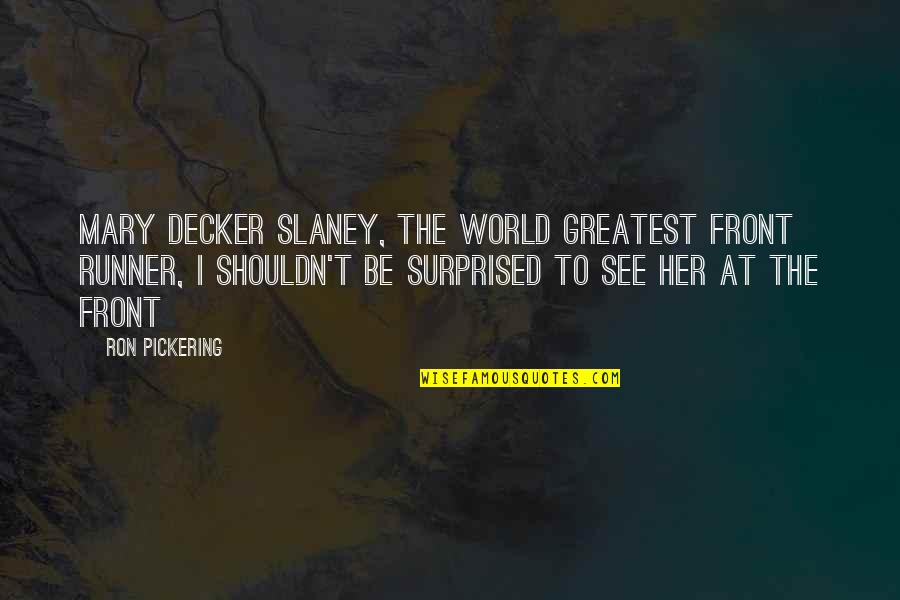 Mary Decker Quotes By Ron Pickering: Mary Decker Slaney, the world greatest front runner,
