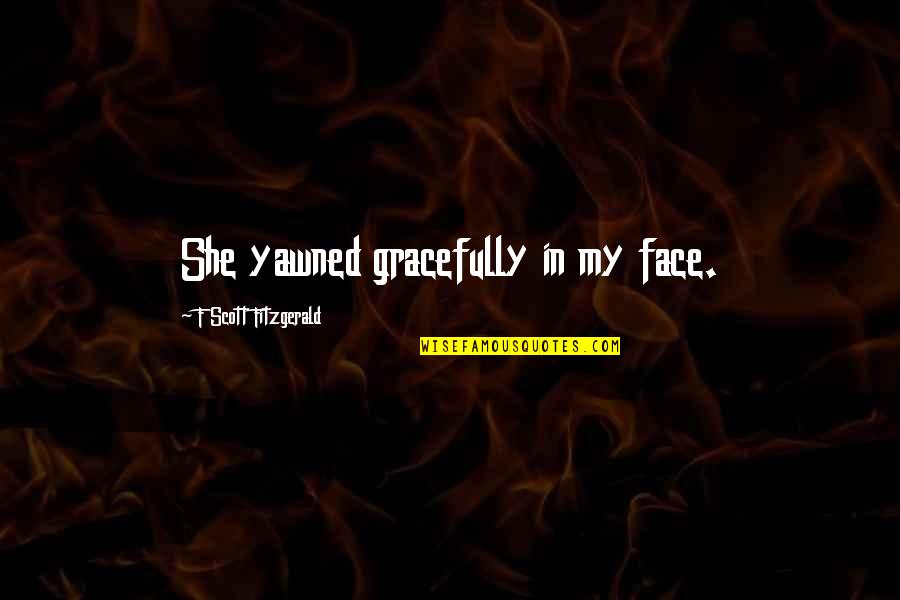 Mary Decker Slaney Quotes By F Scott Fitzgerald: She yawned gracefully in my face.