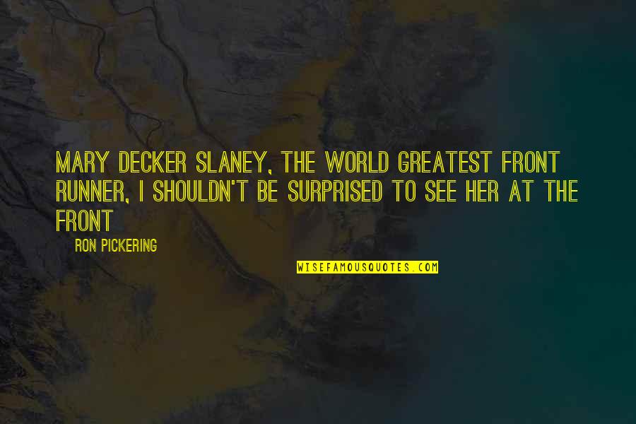 Mary Decker Slaney Quotes By Ron Pickering: Mary Decker Slaney, the world greatest front runner,