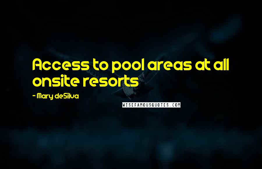 Mary DeSilva quotes: Access to pool areas at all onsite resorts