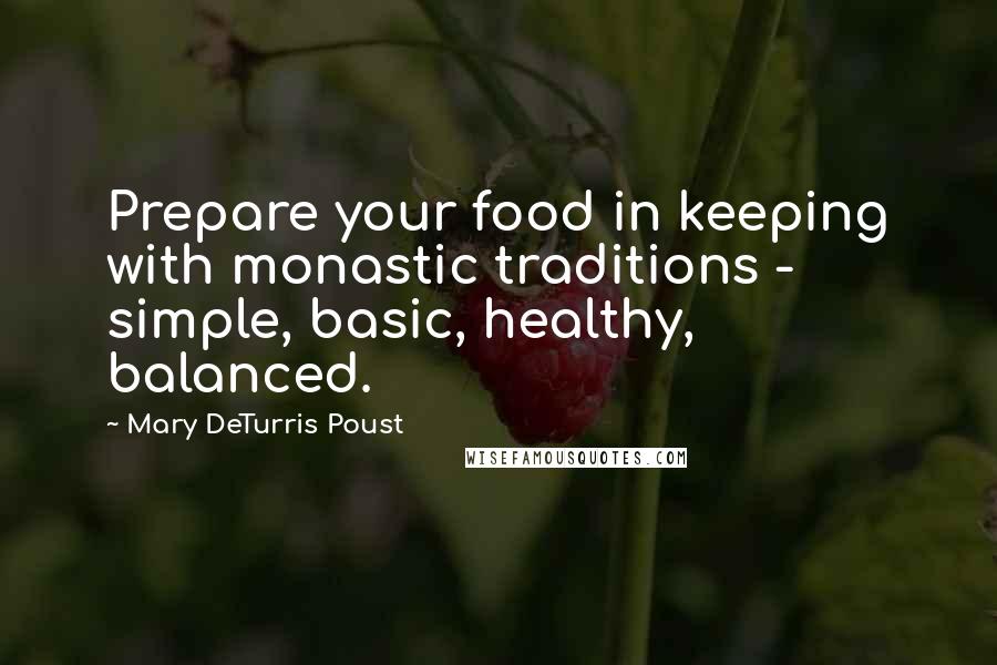 Mary DeTurris Poust quotes: Prepare your food in keeping with monastic traditions - simple, basic, healthy, balanced.