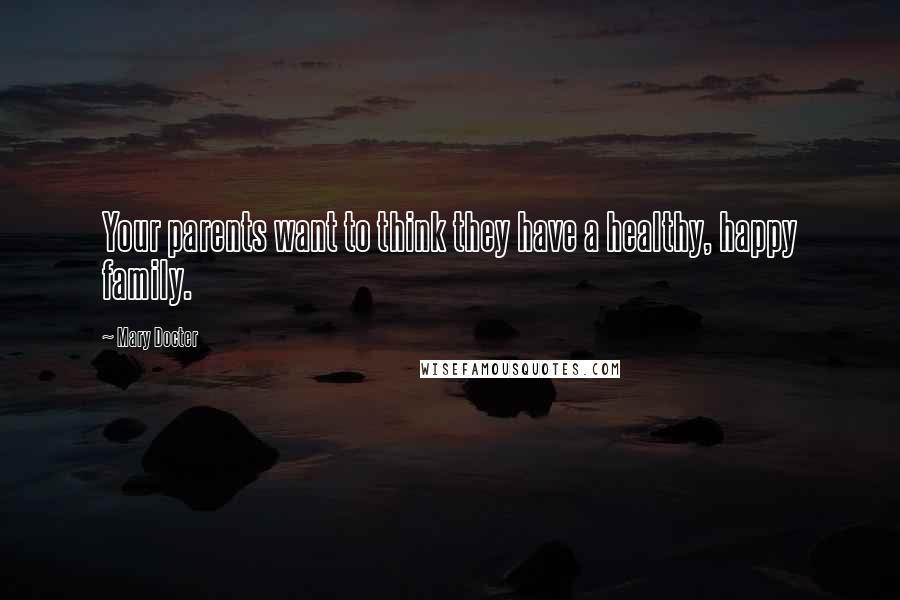 Mary Docter quotes: Your parents want to think they have a healthy, happy family.