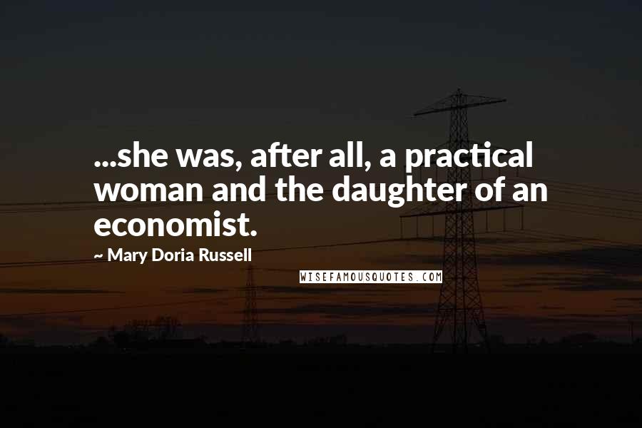 Mary Doria Russell quotes: ...she was, after all, a practical woman and the daughter of an economist.