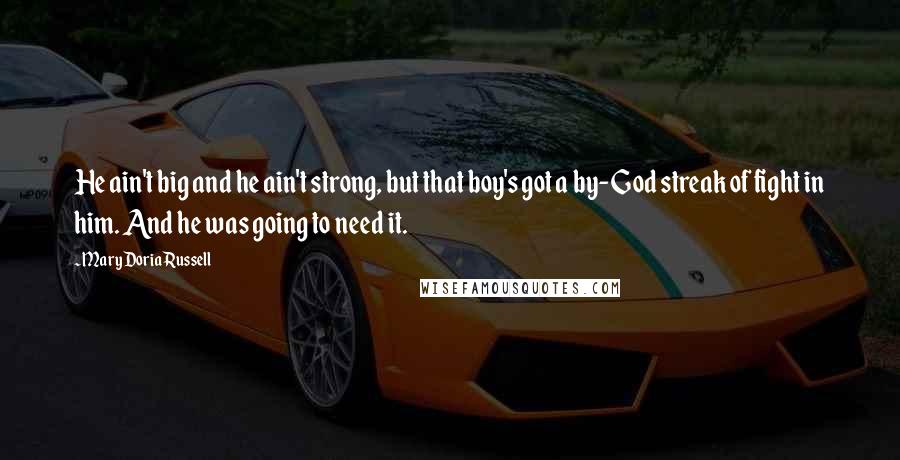 Mary Doria Russell quotes: He ain't big and he ain't strong, but that boy's got a by-God streak of fight in him. And he was going to need it.