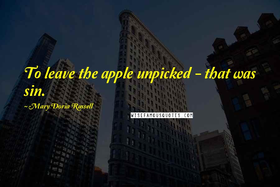 Mary Doria Russell quotes: To leave the apple unpicked - that was sin.