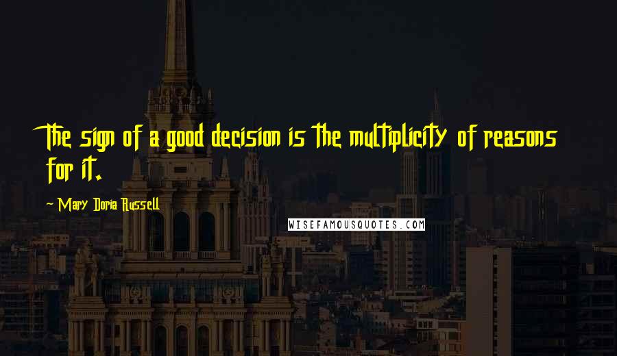 Mary Doria Russell quotes: The sign of a good decision is the multiplicity of reasons for it.