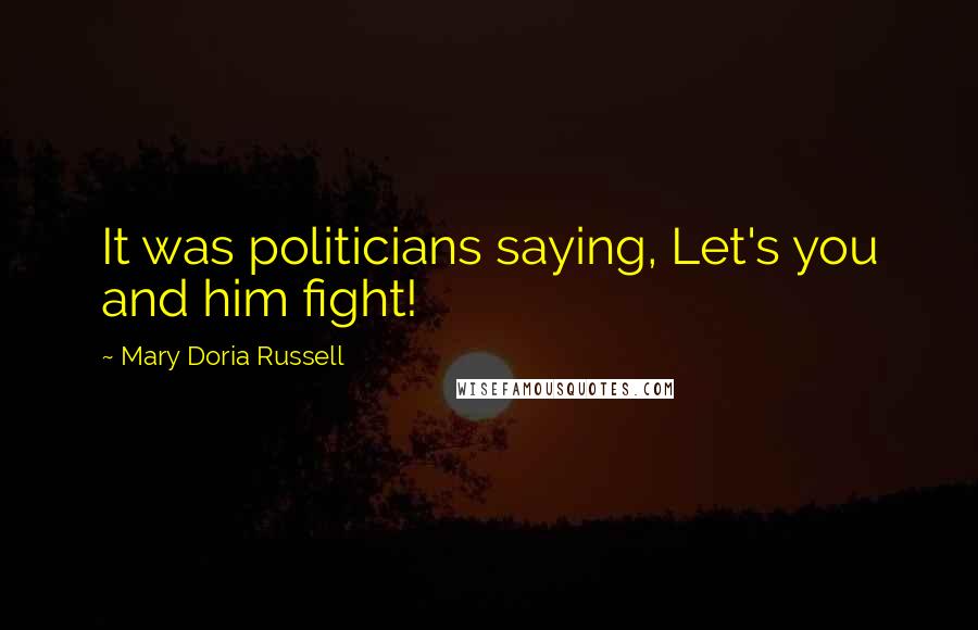 Mary Doria Russell quotes: It was politicians saying, Let's you and him fight!