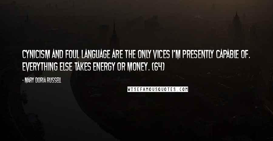 Mary Doria Russell quotes: Cynicism and foul language are the only vices I'm presently capable of. Everything else takes energy or money. (64)