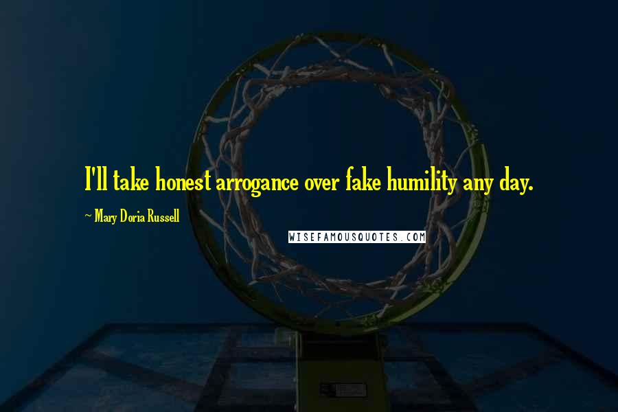 Mary Doria Russell quotes: I'll take honest arrogance over fake humility any day.