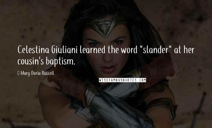 Mary Doria Russell quotes: Celestina Giuliani learned the word "slander" at her cousin's baptism.