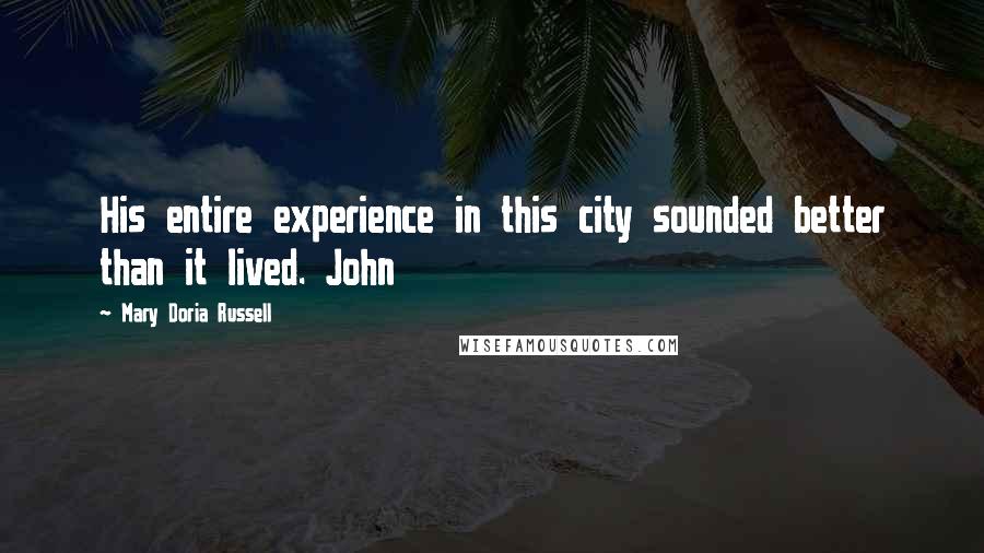 Mary Doria Russell quotes: His entire experience in this city sounded better than it lived. John