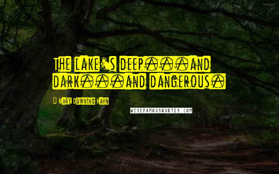 Mary Downing Hahn quotes: The lake's deep...and dark...and dangerous.