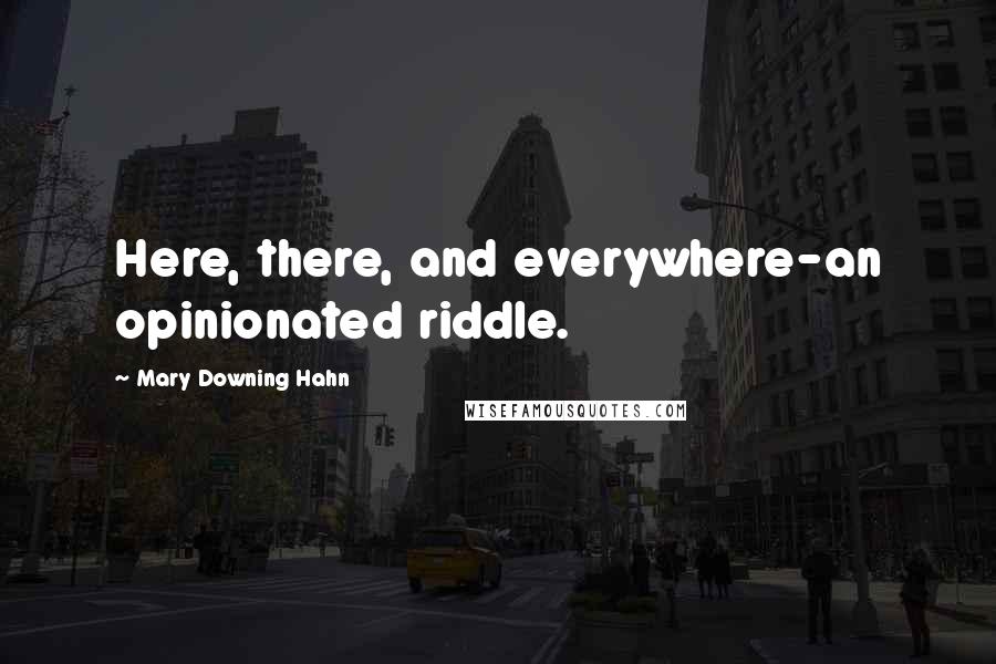 Mary Downing Hahn quotes: Here, there, and everywhere-an opinionated riddle.