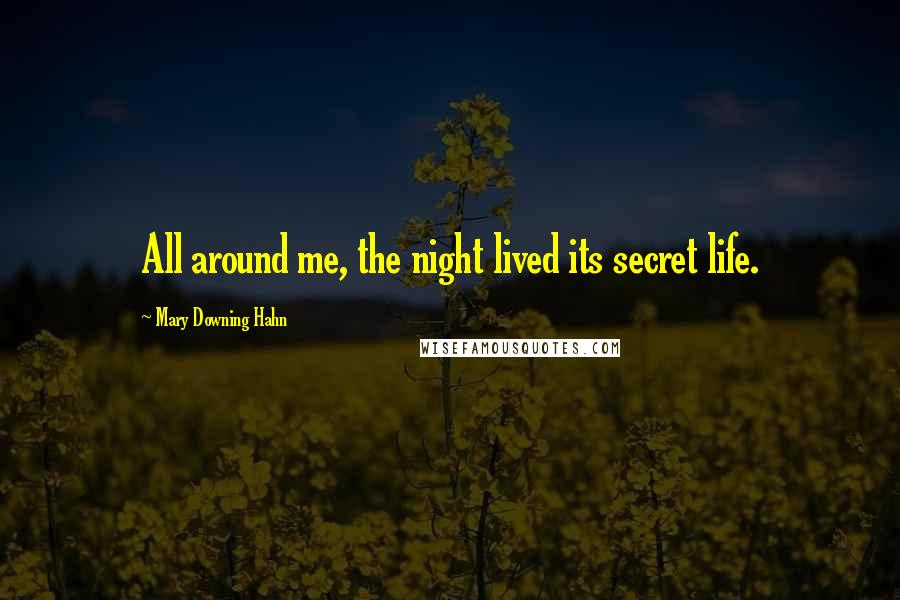 Mary Downing Hahn quotes: All around me, the night lived its secret life.