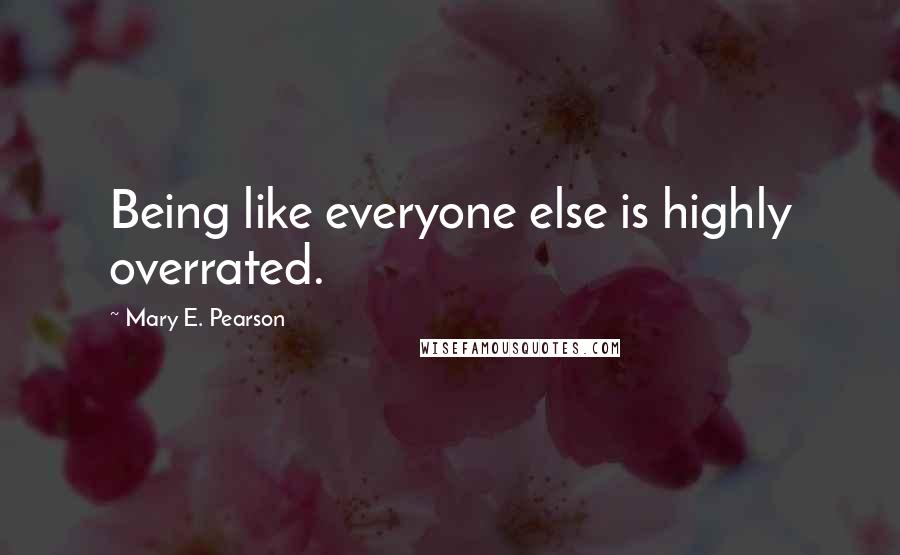 Mary E. Pearson quotes: Being like everyone else is highly overrated.