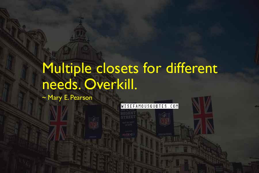 Mary E. Pearson quotes: Multiple closets for different needs. Overkill.