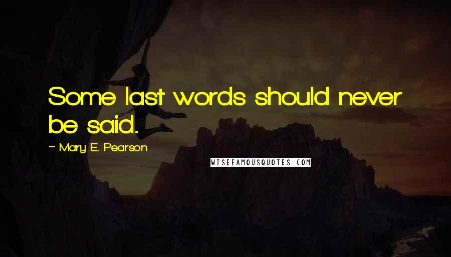 Mary E. Pearson quotes: Some last words should never be said.