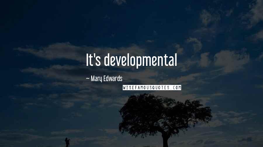 Mary Edwards quotes: It's developmental
