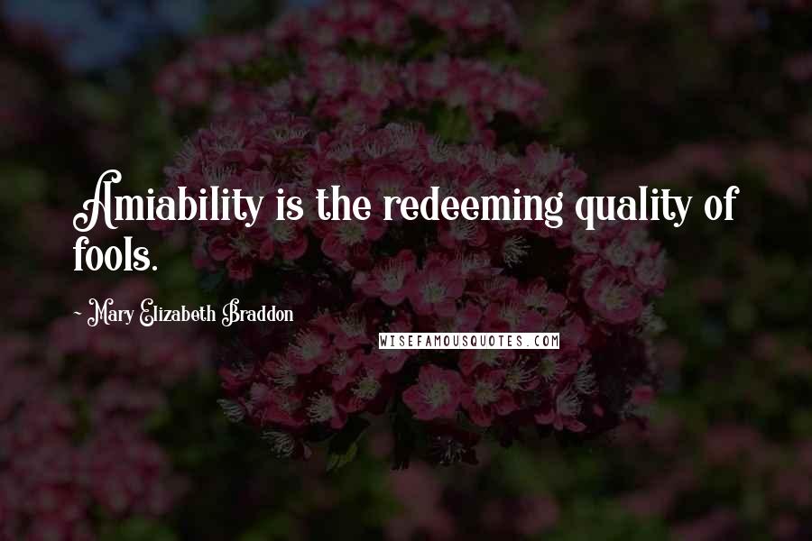 Mary Elizabeth Braddon quotes: Amiability is the redeeming quality of fools.