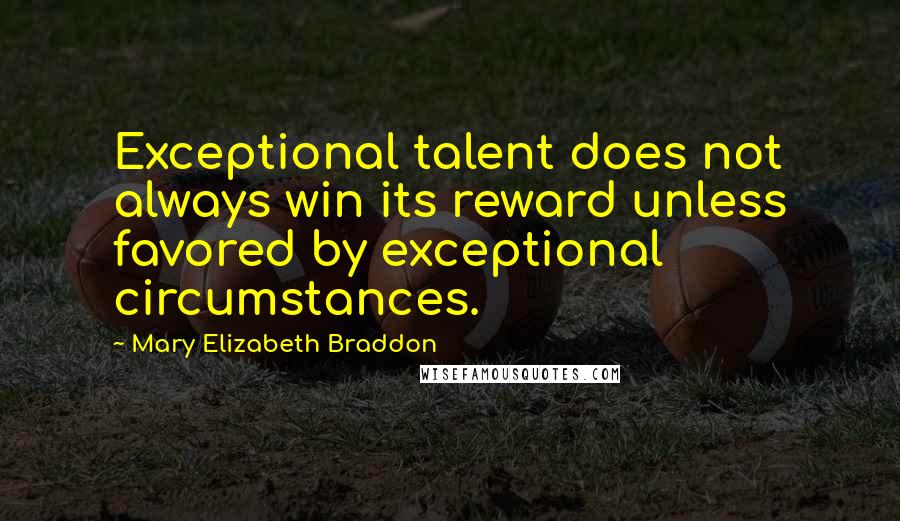 Mary Elizabeth Braddon quotes: Exceptional talent does not always win its reward unless favored by exceptional circumstances.