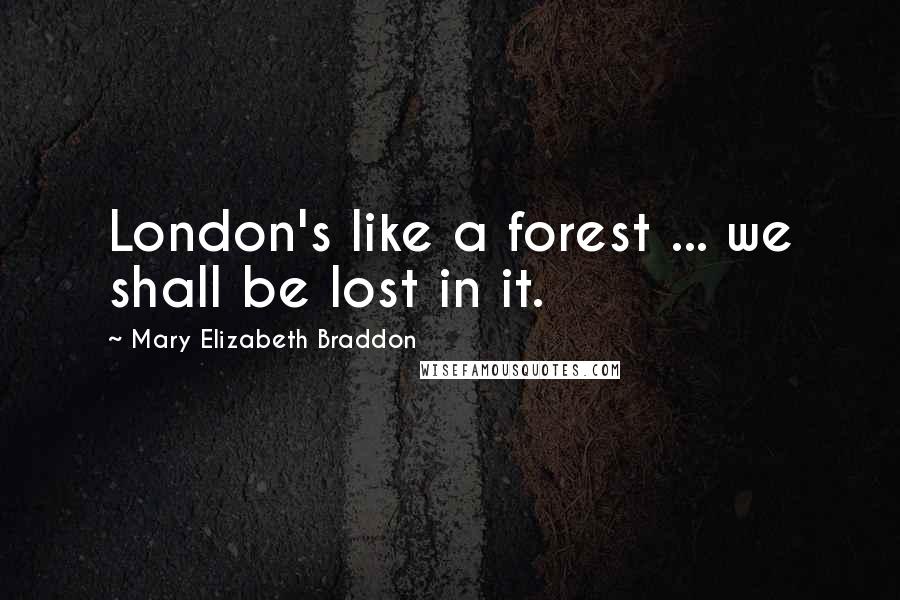 Mary Elizabeth Braddon quotes: London's like a forest ... we shall be lost in it.