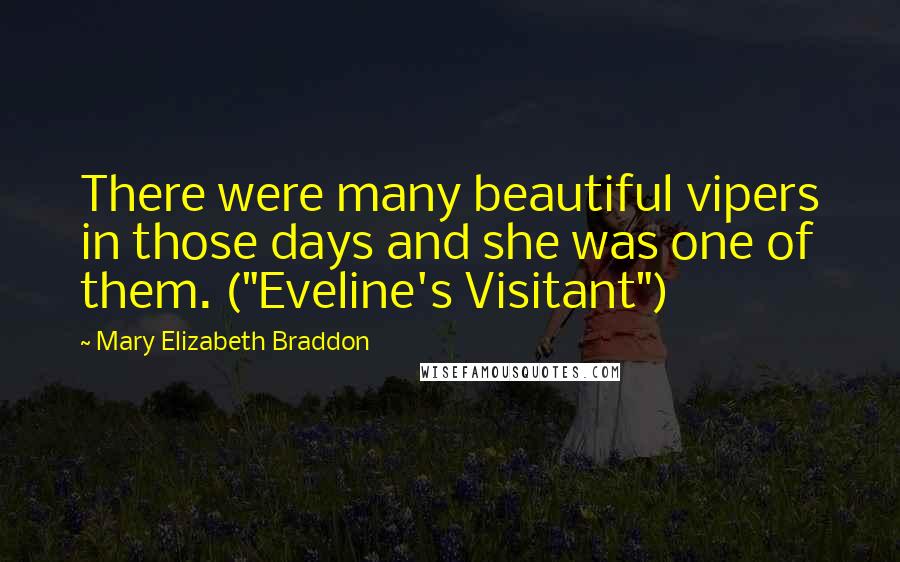 Mary Elizabeth Braddon quotes: There were many beautiful vipers in those days and she was one of them. ("Eveline's Visitant")